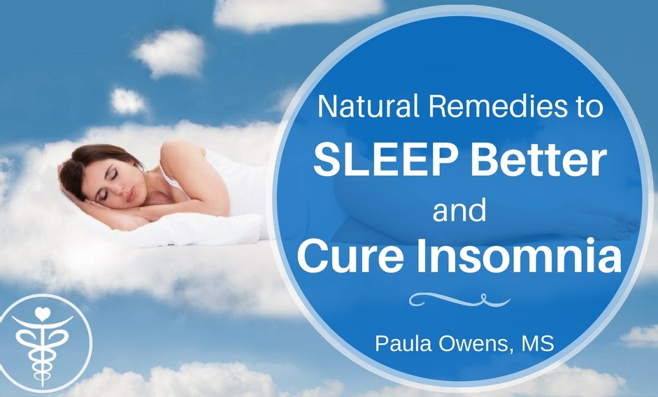 Natural Remedies to Sleep Better and Cure Insomnia - Paula Owens, MS Holistic Nutritionist and Functional Health Practitioner 