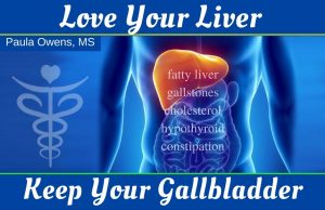 Paula Owens Love Your Liver ♥ Keep Your Gallbladder Healthy