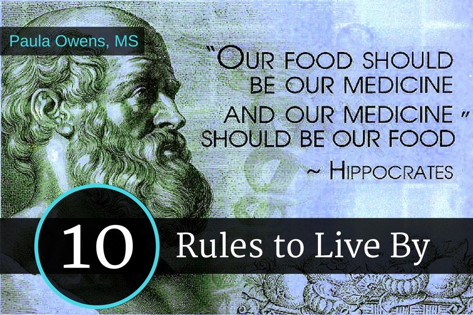 Hippocrates: 10 Rules to Live By - Paula Owens, MS Holistic Nutritionist and Functional Health Practioner