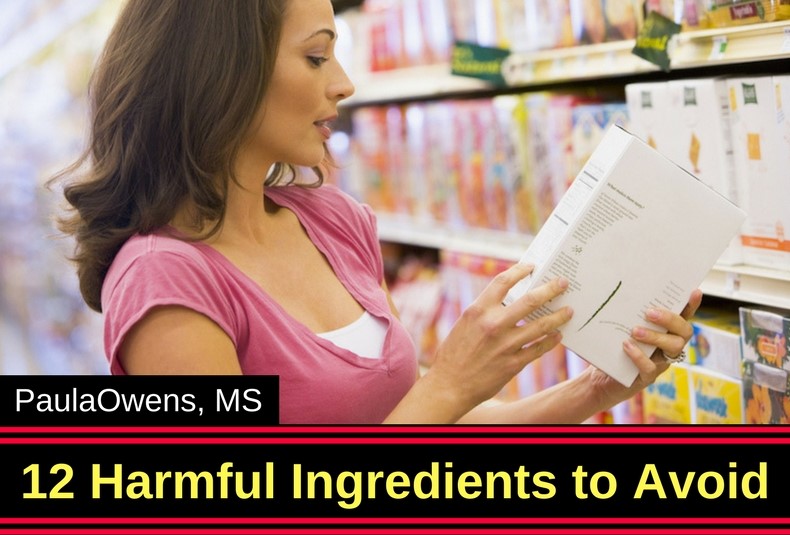 12 Harmful Ingredients to Avoid - Paula Owens, MS Holistic Nutritionist and Functional Health Practitioner