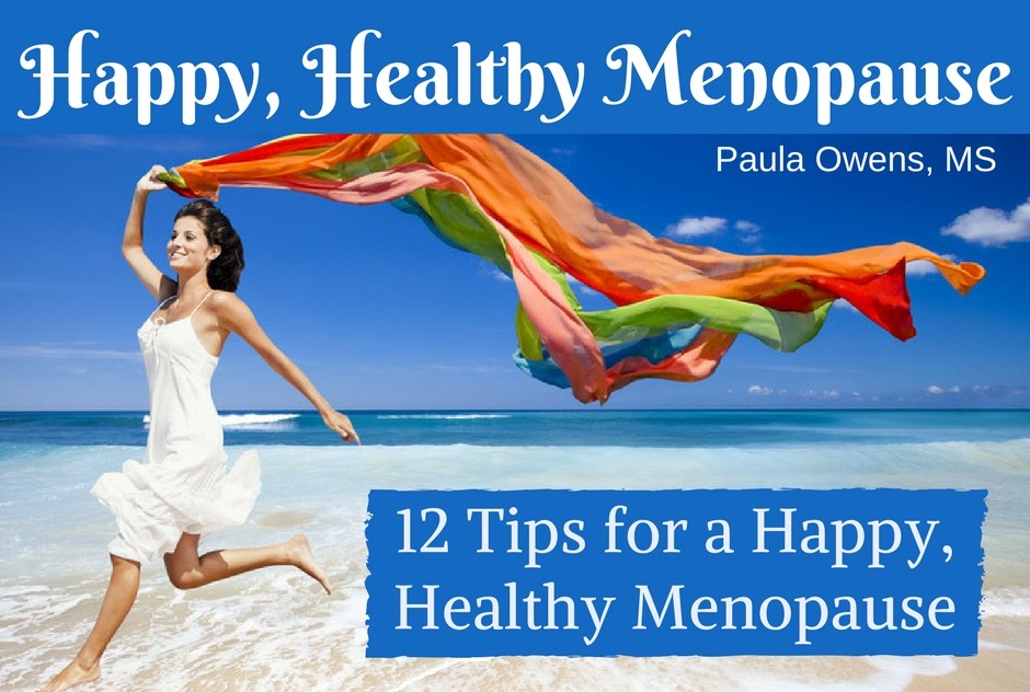 12 Tips for a Happy, Healthy Menopause - Paula Owens, MS Holistic Nutritionist and Functional Health Practitioner