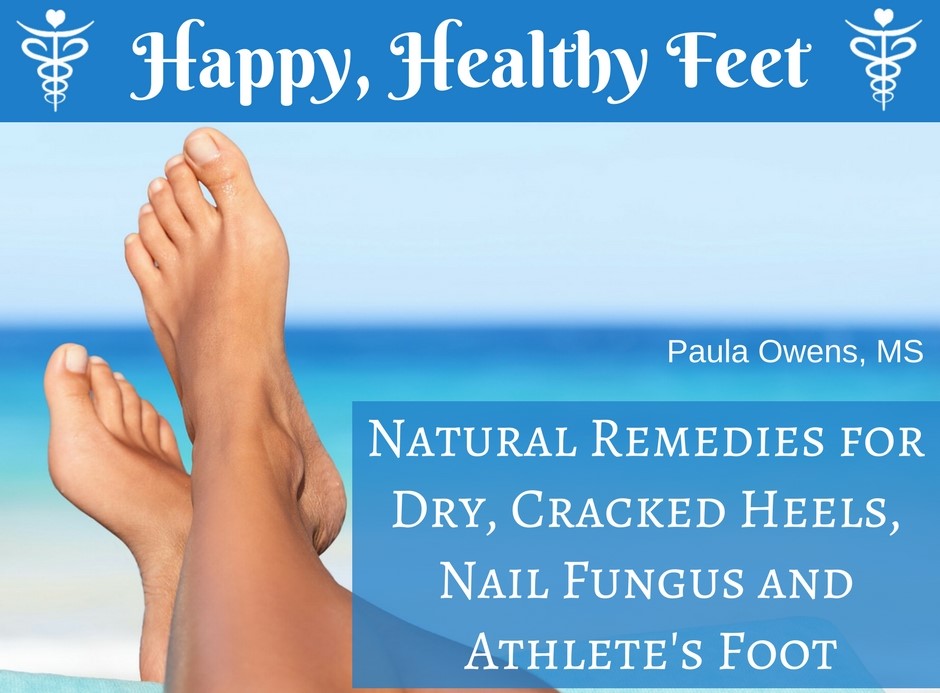 Healthy Feet: Natural Remedies for Athlete's Foot, Nail Fungus & Cracked Heels - Paula Owens, MS Holistic Nutritionist and Functional Health Practitioner