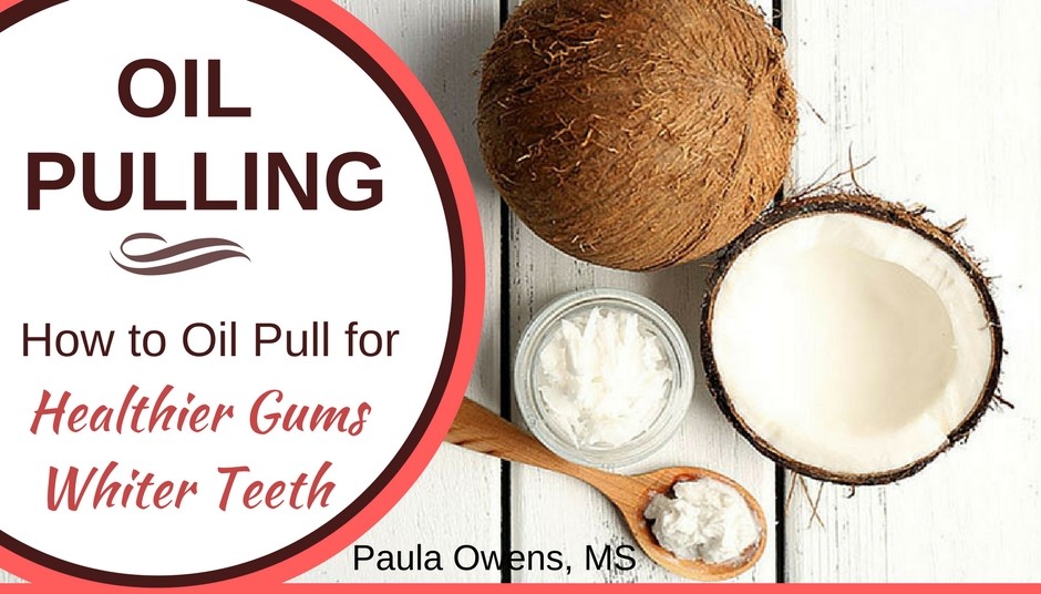 Oil Pulling How-to - Paula Owens, MS Holistic Nutritionist and Functional Health Practitioner