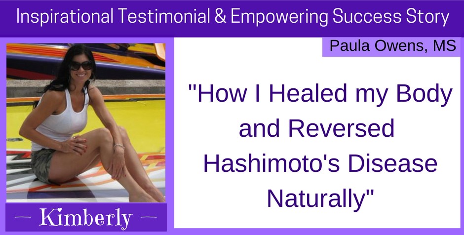 Hashimoto's Reversed (Kimberly's Success Story) - Paula Owens, MS Holistic Nutritionist and Functional Health Practitioner