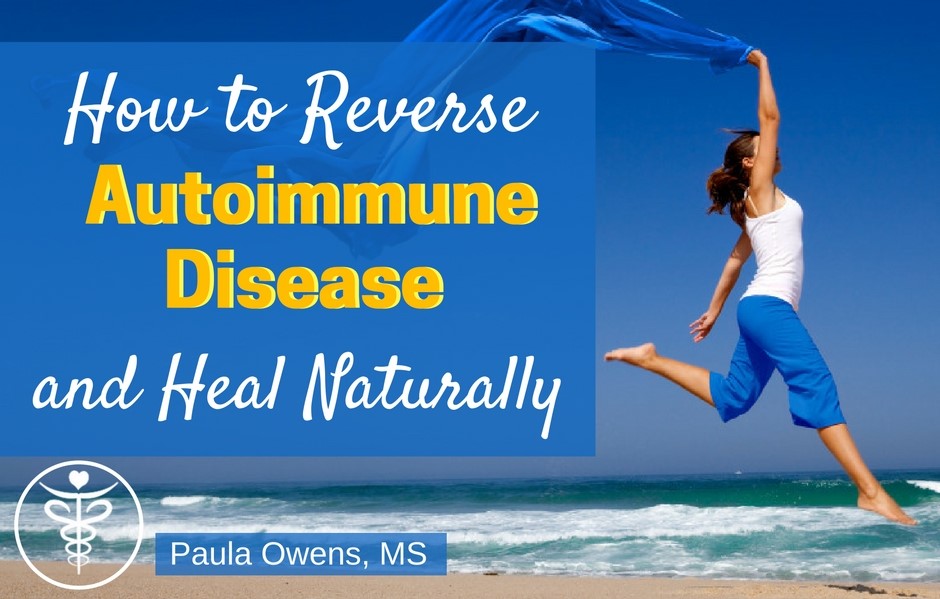 Reverse Autoimmune Disease and Heal Naturally - Paula Owens, MS Holistic Nutritionist and Functional Health Practitioner